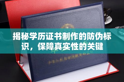 淮上揭秘学历证书制作的防伪标识，保障真实性的关键