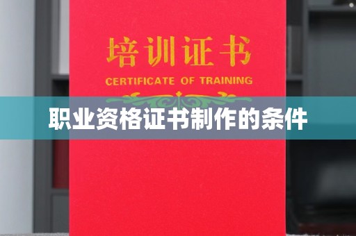 淮上职业资格证书制作的条件