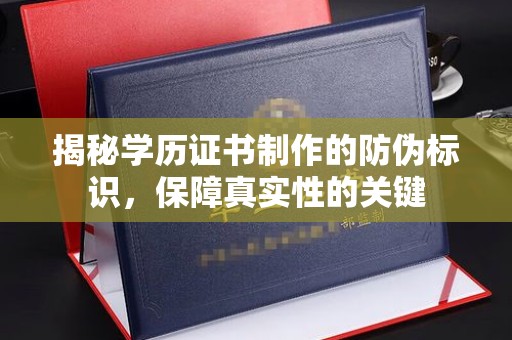 淮上揭秘学历证书制作的防伪标识，保障真实性的关键