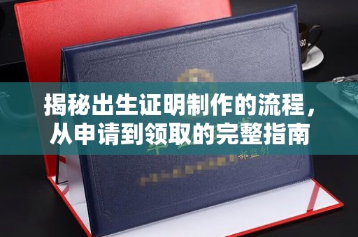 淮上揭秘出生证明制作的流程，从申请到领取的完整指南