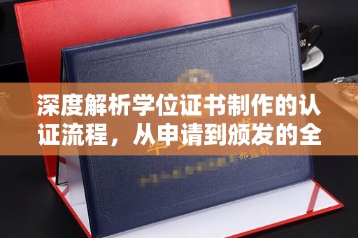 淮上深度解析学位证书制作的认证流程，从申请到颁发的全攻略