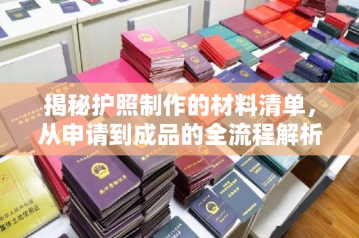 淮上揭秘护照制作的材料清单，从申请到成品的全流程解析