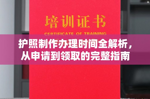 淮上护照制作办理时间全解析，从申请到领取的完整指南