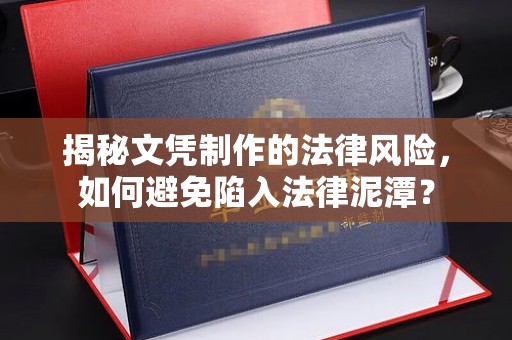 淮上揭秘文凭制作的法律风险，如何避免陷入法律泥潭？